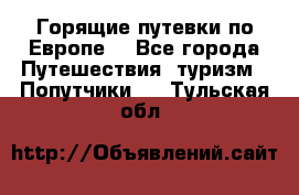 Горящие путевки по Европе! - Все города Путешествия, туризм » Попутчики   . Тульская обл.